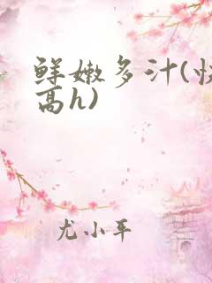 鲜嫩多汁(快穿高h)