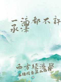 一滴都不许漏魏承泽