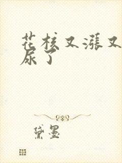 花核又涨又酸快尿了