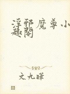 浮邪魔尊小说笔趣阁