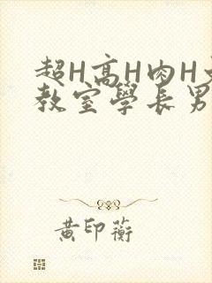 超H高H肉H文教室学长男男