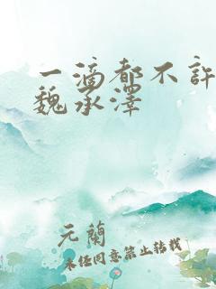 一滴都不许漏 魏承泽