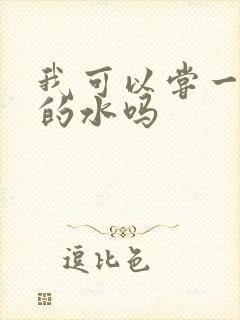 我可以尝一下你的水吗