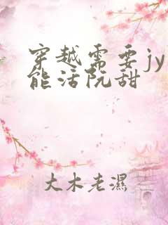 穿越需要jy才能活阮甜