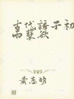 古代诱子初尝云雨孽欲