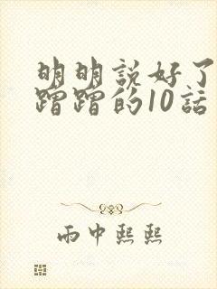 明明说好了只是蹭蹭的10话