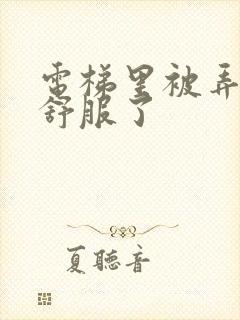 电梯里被弄得太舒服了