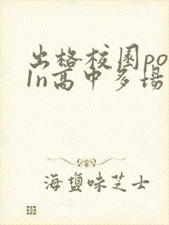 出格校园pop1n高中多场地