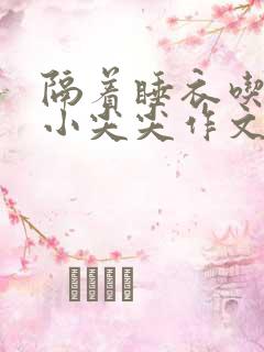 隔着睡衣吃你的小尖尖作文姜灵