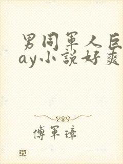 男同军人巨黄gay小说好爽