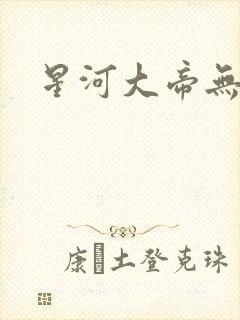 星河大帝无弹窗