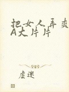 把女人弄爽特黄A大片片