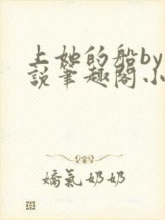 上她的船by小说笔趣阁小说最新章节