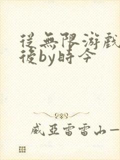 从无限游戏回来后by时今