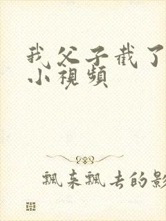 我父子截了一段小视频