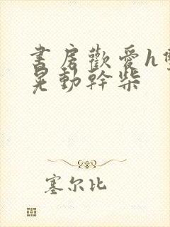 书房欢爱h双乳晃动干柴