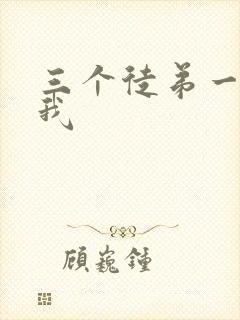 三个徒弟一起玩我