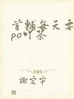 首辅每天要不够po吖茶