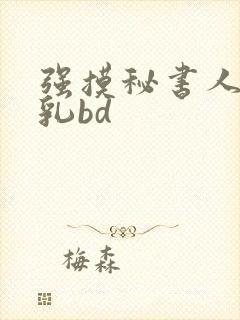 强摸秘书人妻大乳bd