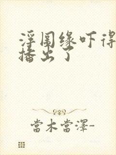 浮图缘吓得不敢播出了