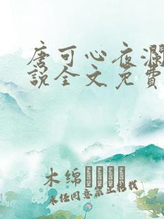 唐可心夜澜绝小说全文免费阅读