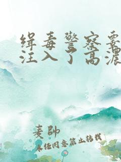 缉毒警察睾丸被注入了高浓缩药剂