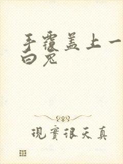 手覆盖上一对大白兔