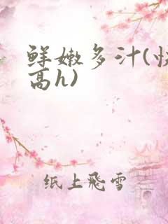 鲜嫩多汁(快穿高h)