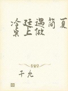 冷廷遇简夏在餐桌上做