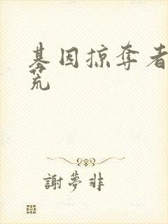 基因掠夺者在洪荒