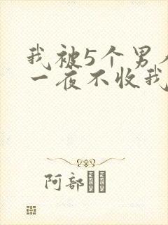 我被5个男人躁一夜不收我怎么办