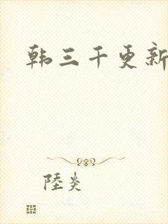 韩三千更新最快
