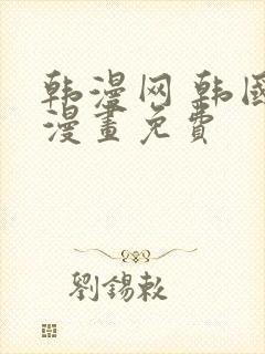 韩漫网 韩国汚漫画免费