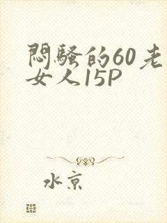 闷骚的60老熟女人15P