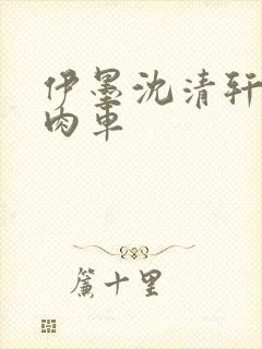 伊墨沈清轩人蛇肉车