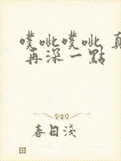 噗呲噗呲 真爽 再深一点