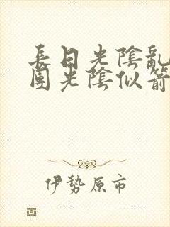 长日光阴乱作一团光阴似箭无弹窗