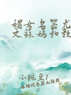 媚女名器尤物h文苏嫣和教官