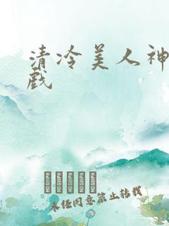清冷美人神奇游戏