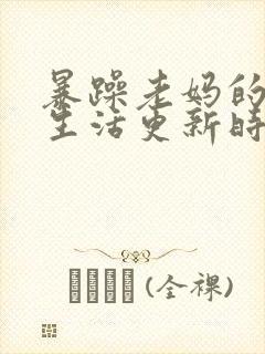 暴躁老妈的日常生活更新时间