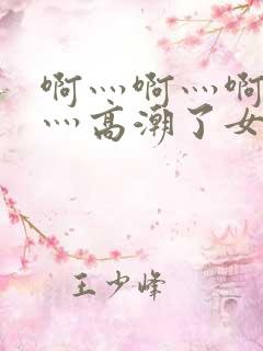 啊灬啊灬啊灬快灬高潮了女