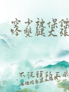 空少被保镖C呻吟双腿大张BL