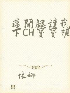 迈开腿让我尝一下CH宝宝视频