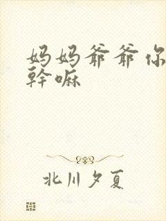 妈妈爷爷你们在干嘛