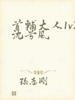 首辅大人1v2沈兮风