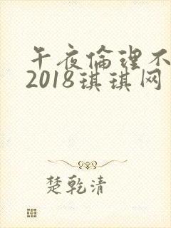 午夜伦理不卡片2018琪琪网