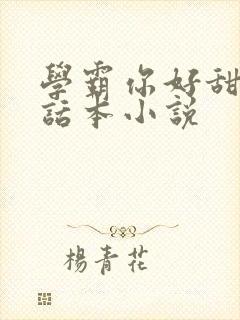 学霸你好甜by话本小说
