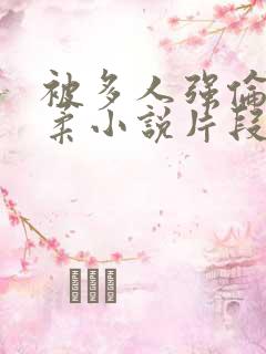 被多人强伦的小柔小说片段