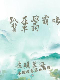 趴在学霸鸡叭上背单词