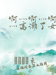 啊灬啊灬啊灬快灬高潮了女